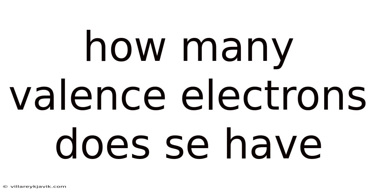 How Many Valence Electrons Does Se Have