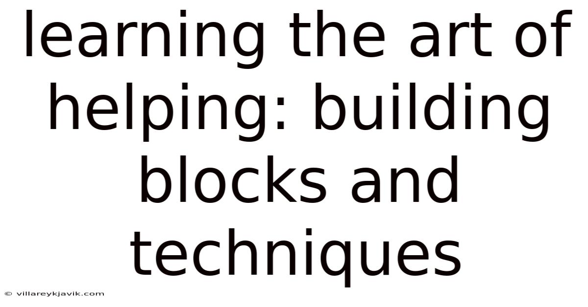 Learning The Art Of Helping: Building Blocks And Techniques